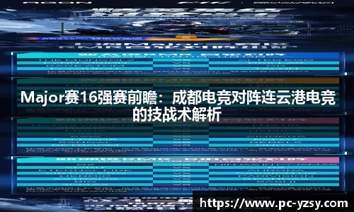Major赛16强赛前瞻：成都电竞对阵连云港电竞的技战术解析