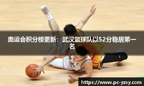 奥运会积分榜更新：武汉篮球队以52分稳居第一名